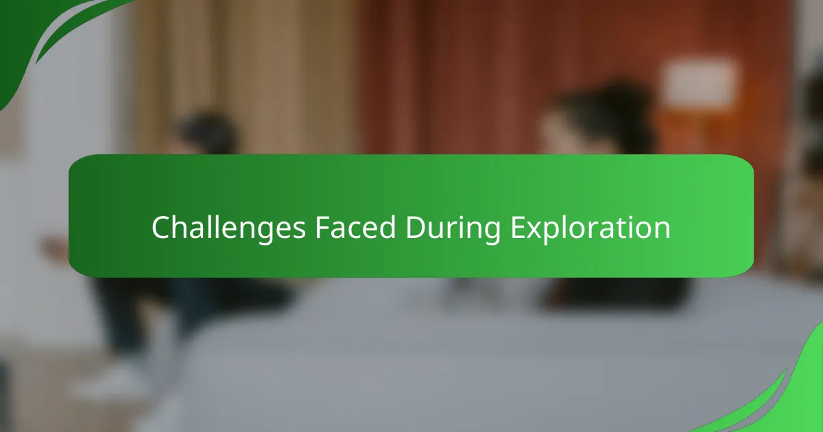 Challenges Faced During Exploration