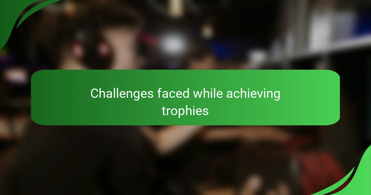 Challenges faced while achieving trophies