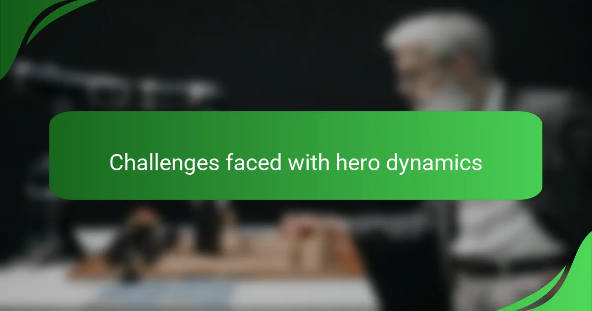 Challenges faced with hero dynamics