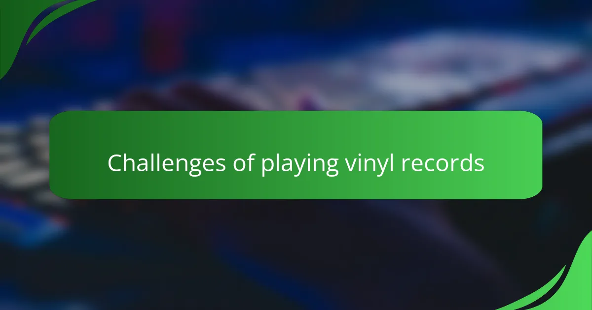 Challenges of playing vinyl records