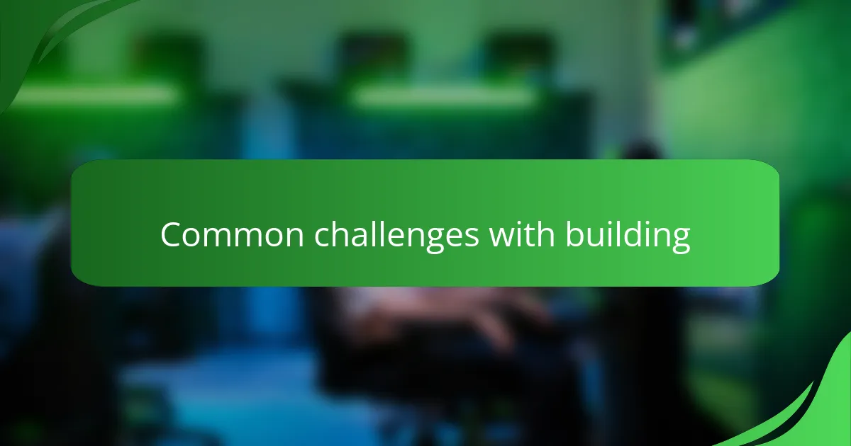 Common challenges with building