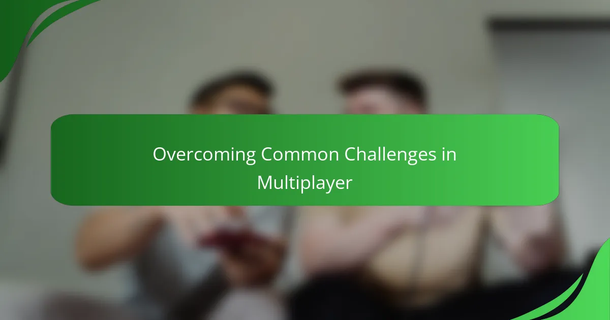 Overcoming Common Challenges in Multiplayer