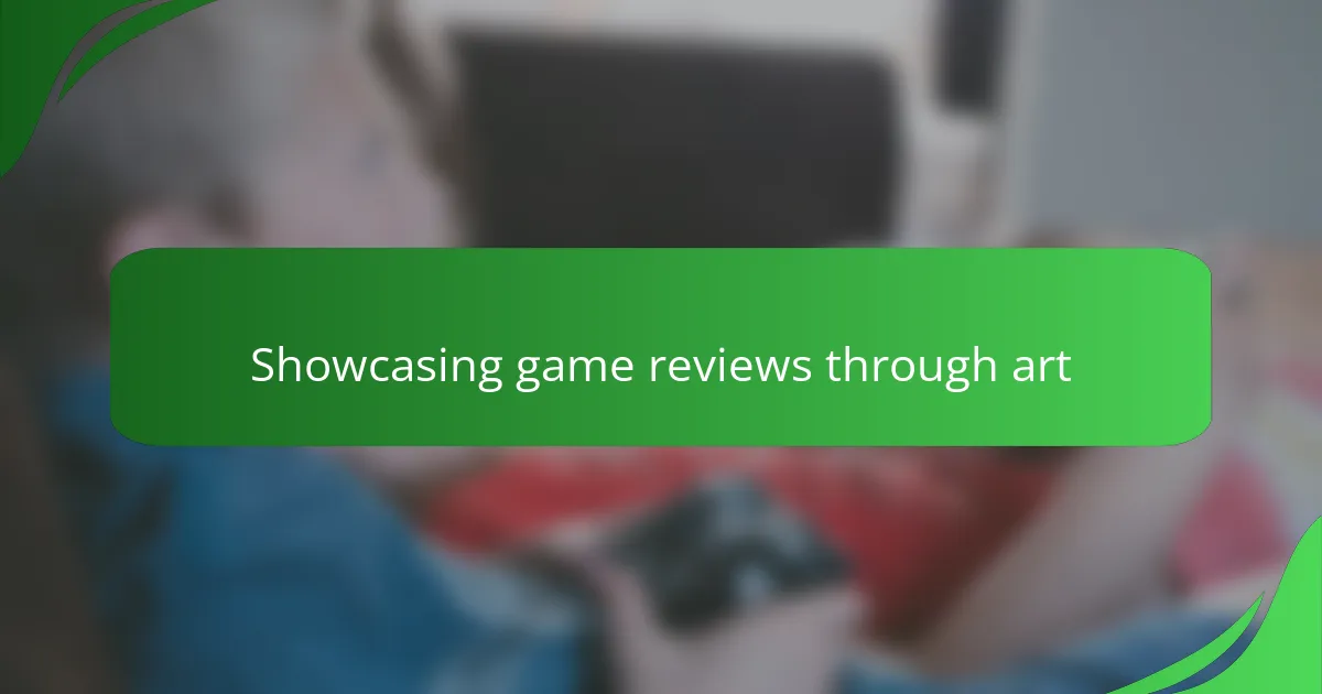 Showcasing game reviews through art