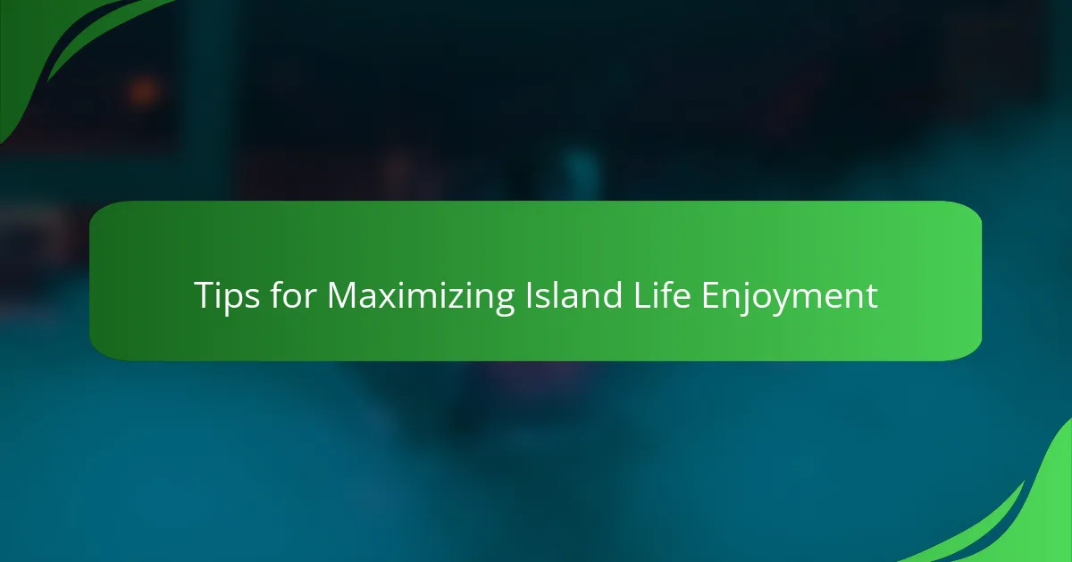 Tips for Maximizing Island Life Enjoyment